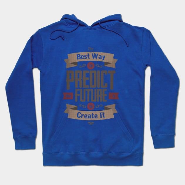 THE BEST WAY TO PREDICT THE FUTURE IS TO CREATE IT Hoodie by snevi